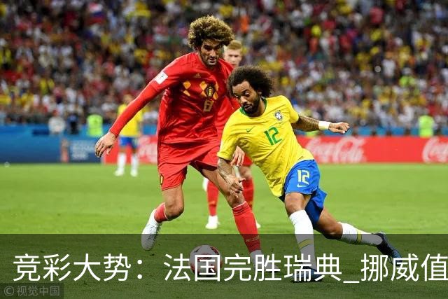 竞彩大势：法国完胜瑞典 挪威值得信任
