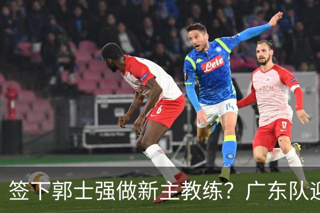 签下郭士强做新主教练？广东队迎来换帅机会，杜锋有望执教国家队